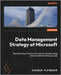 Data Management Strategy at Microsoft: Best practices from a tech giant's decade-long data transformation journey by Plotnikovs, Aleksejs