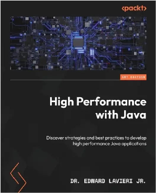 High Performance with Java: Discover strategies and best practices to develop high performance Java applications by , Edward Lavieri, Jr.