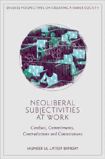 Neoliberal Subjectivities at Work: Conduct, Commitments, Contradictions and Contestations by Muneeb Ul Lateef (University of Bern, Switzerland) Banday