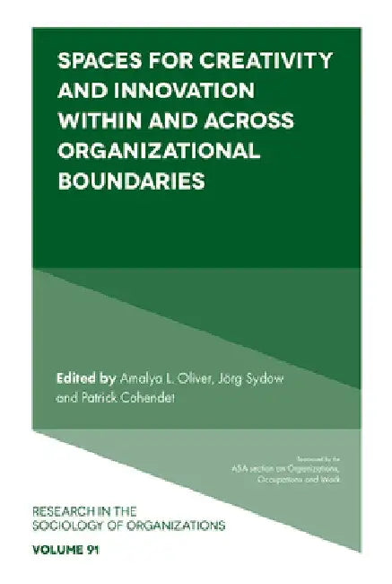 Spaces for Creativity and Innovation Within and Across Organizational Boundaries by Amalya L. Oliver
