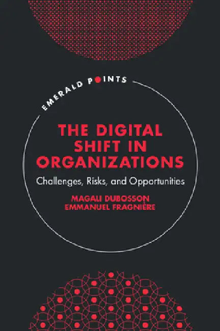 The Digital Shift in Organizations: Challenges, Risks, and Opportunities by Magali Dubosson