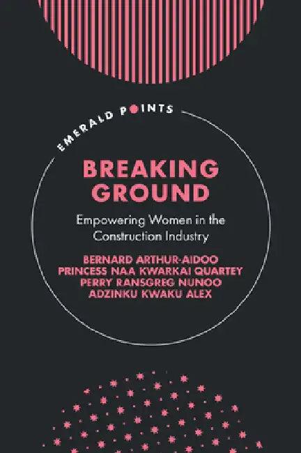 Breaking Ground: Empowering Women in the Construction Industry by Bernard Arthur-Aidoo