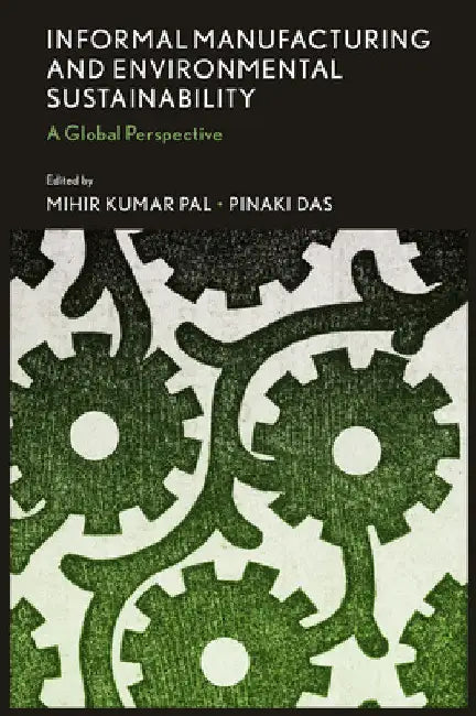 Informal Manufacturing and Environmental Sustainability: A Global Perspective by Mihir Kumar Pal