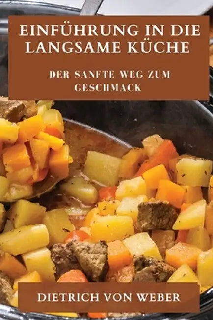 Einführung in die Langsame Küche: Der sanfte Weg zum Geschmack by Dietrich Von Weber