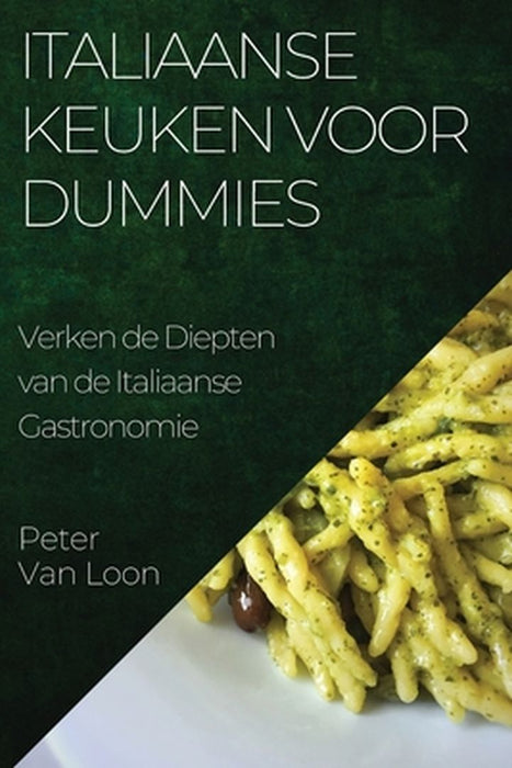 Italiaanse Keuken voor Dummies: Verken de Diepten van de Italiaanse Gastronomie by Peter Van Loon