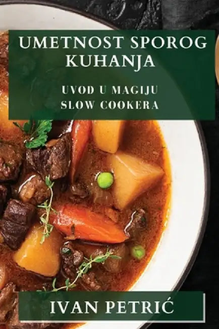 Umetnost Sporog Kuhanja: Uvod u Magiju Slow Cookera by Ivan Petric