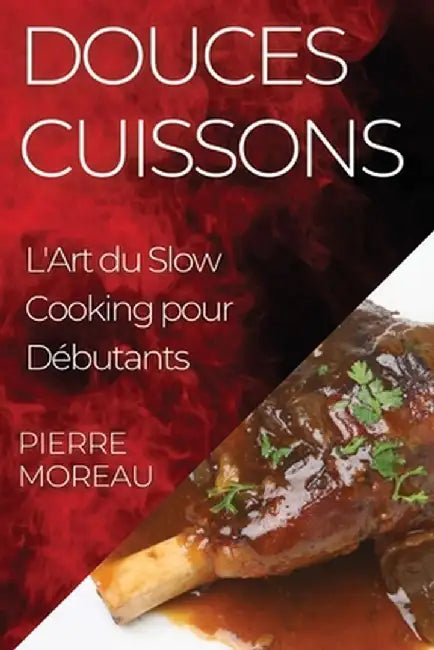 Douces Cuissons: L'Art du Slow Cooking pour Débutants by Pierre Moreau