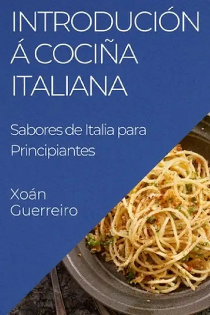 Introdución á Cociña Italiana: Sabores de Italia para Principiantes by Xoán Guerreiro