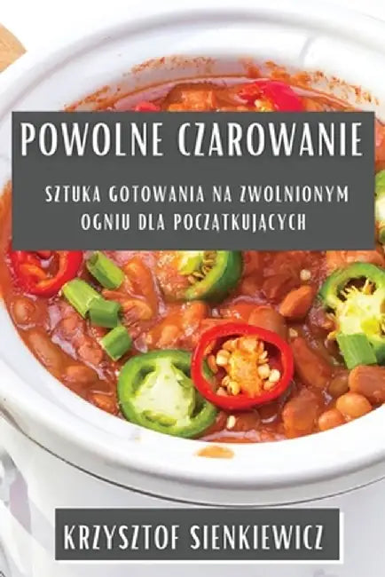 Powolne Czarowanie: Sztuka Gotowania na Zwolnionym Ogniu dla Początkujących by Krzysztof Sienkiewicz