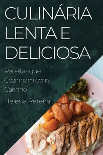 Culinária Lenta e Deliciosa: Receitas que Cozinham com Carinho by Helena Pereira