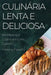 Culinária Lenta e Deliciosa: Receitas que Cozinham com Carinho by Helena Pereira