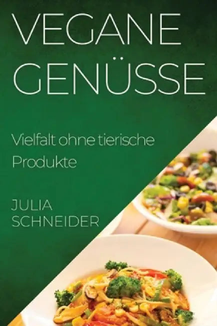 Vegane Genüsse: Vielfalt ohne tierische Produkte by Julia Schneider