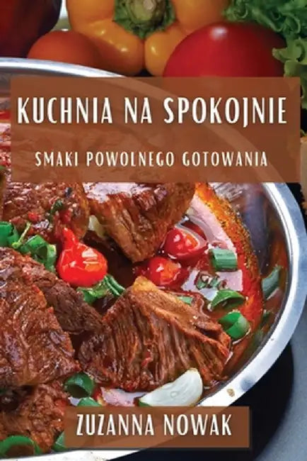 Kuchnia na Spokojnie: Smaki Powolnego Gotowania by Zuzanna Nowak
