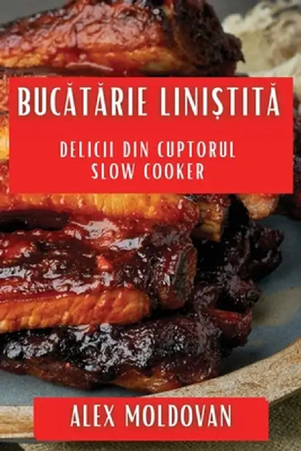 Bucătărie Liniștită: Delicii din Cuptorul Slow Cooker by Alex Moldovan