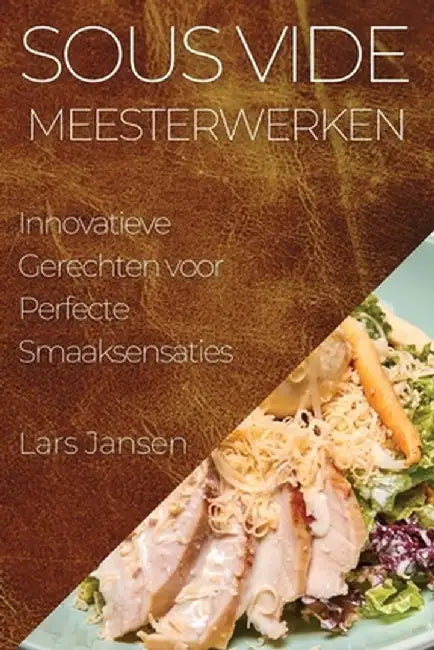 Sous Vide Meesterwerken: Innovatieve Gerechten voor Perfecte Smaaksensaties by Lars Jansen
