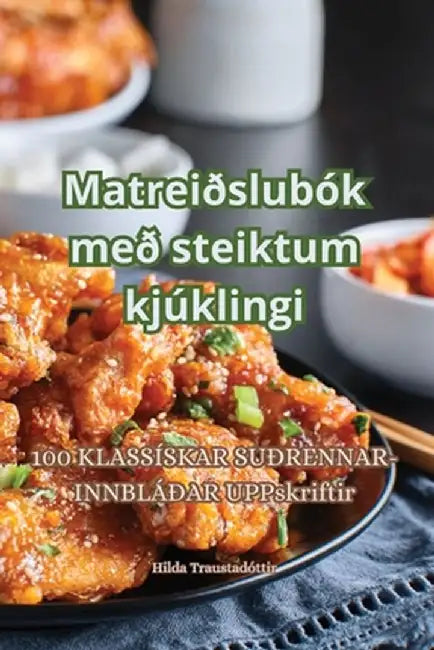 Matreiðslubók með steiktum kjúklingi by Hilda Traustadóttir