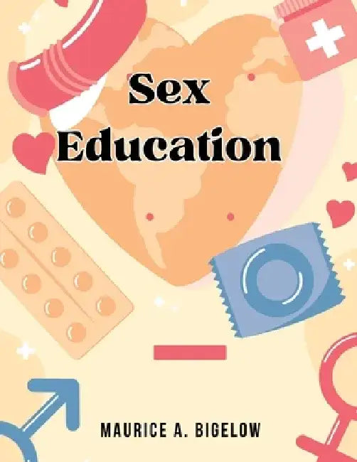 Sex-Education: Knowledge of Sex in Its Relation to Human Life by Maurice a Bigelow