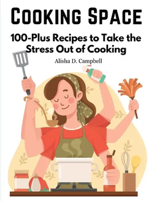 Cooking Space: 100-Plus Recipes to Take the Stress Out of Cooking by Alisha D Campbell