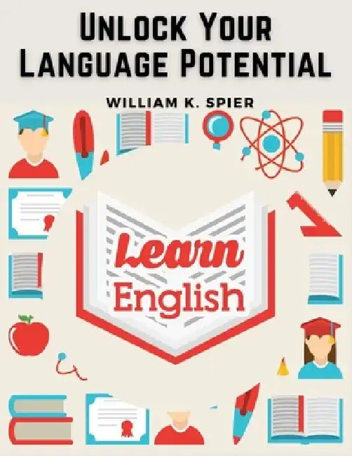 Unlock Your Language Potential: SpeakUp English Grammar Language by William K Spier
