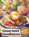 Gourmet Goodness: Delicious Cuisine for Gathering and Entertaining by Gloria P Hunt