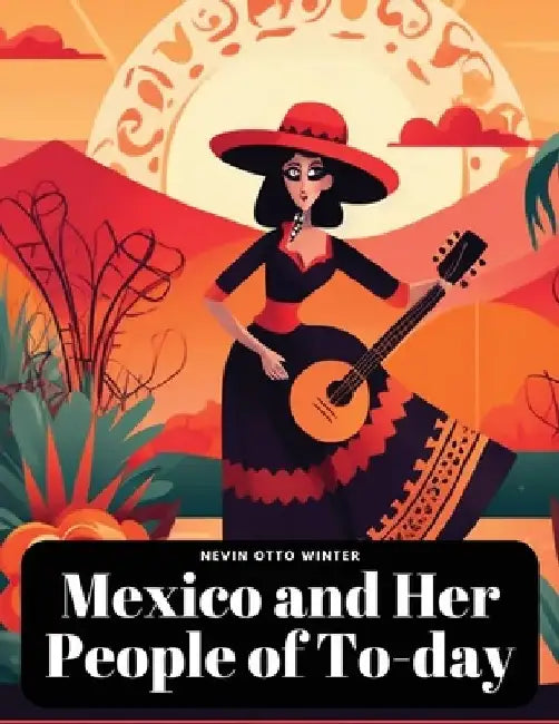 Mexico and Her People of To-day by Nevin Otto Winter