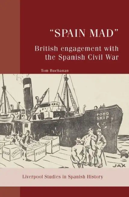 "Spain Mad" British Engagement with the Spanish Civil War by Tom Buchanan