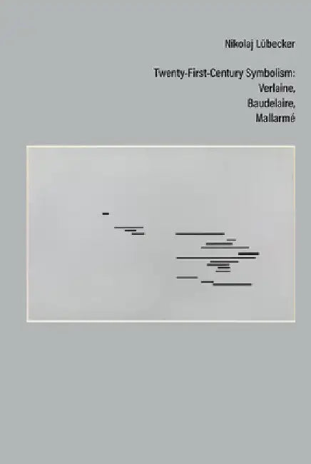 Twenty-First-Century Symbolism: Verlaine, Baudelaire, Mallarmé by Nikolaj Lübecker