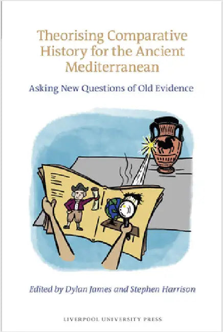 Theorising Comparative History for the Ancient Mediterranean: Asking New Questions of Old Evidence by James, Dylan