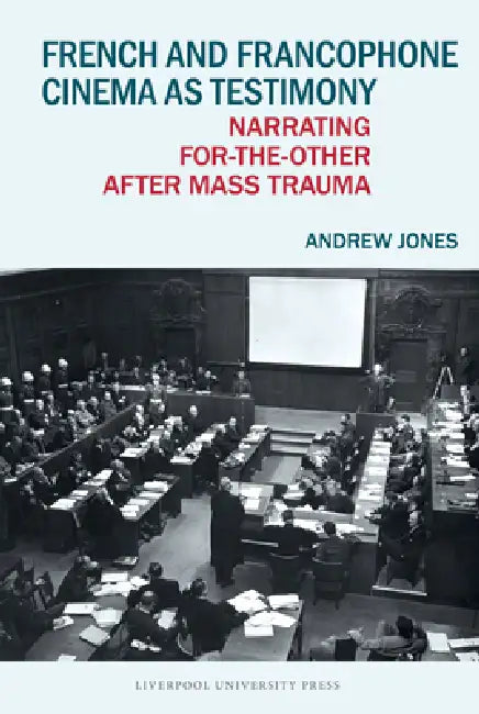 French and Francophone Cinema as Testimony: Narrating For-The-Other After Mass Trauma by Andrew Jones