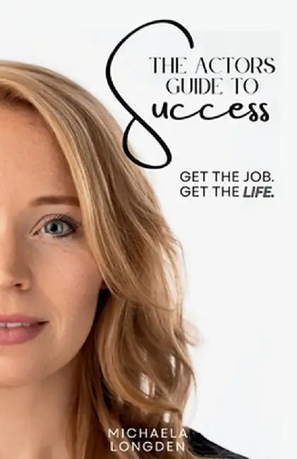 The Actors Guide To Success by Michaela Longden