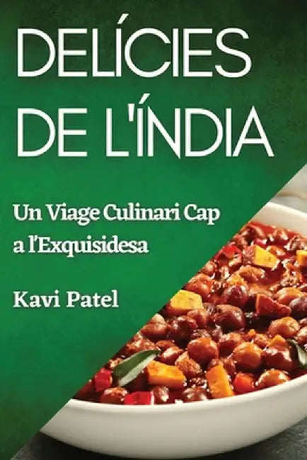 Delícies de l'Índia: Un Viage Culinari Cap a l'Exquisidesa by Kavi Patel
