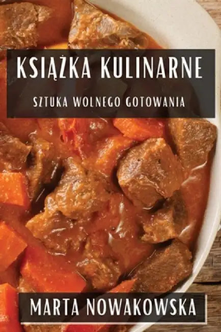 Książka Kulinarne: Sztuka Wolnego Gotowania by Marta Nowakowska