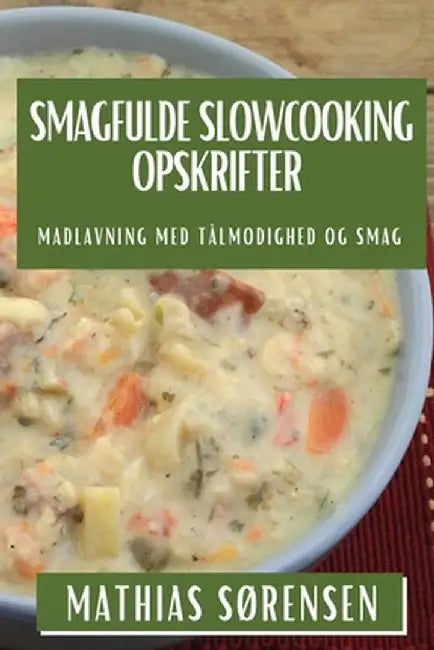 Smagfulde Slowcooking Opskrifter: Madlavning med Tålmodighed og Smag by Mathias Sørensen