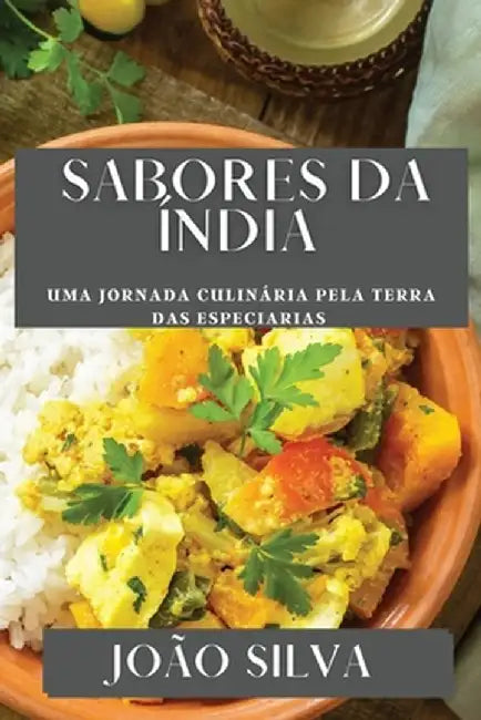 Sabores da Índia: Uma Jornada Culinária pela Terra das Especiarias by João Silva