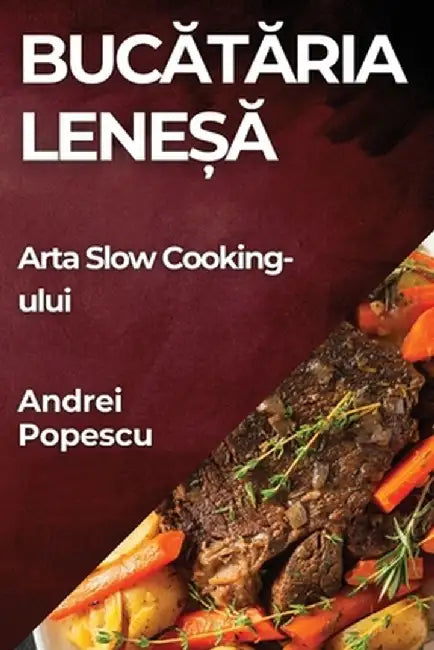 Bucătăria Leneșă: Arta Slow Cooking-ului by Andrei Popescu