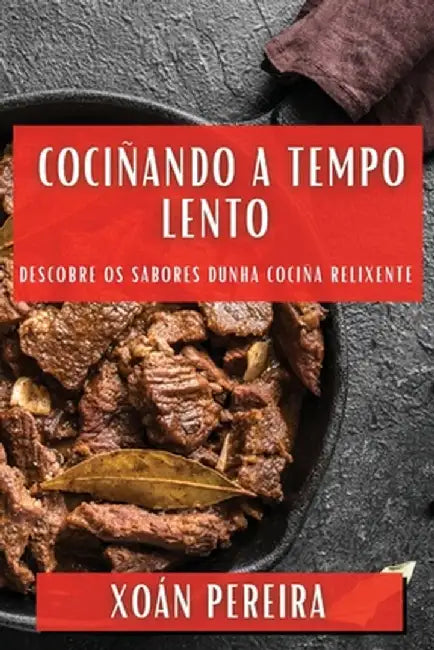 Cociñando a Tempo Lento: Descobre os Sabores Dunha Cociña Relixente by Xoán Pereira
