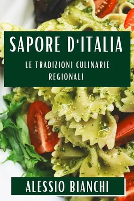 Sapore d'Italia: Le Tradizioni Culinarie Regionali by Alessio Bianchi
