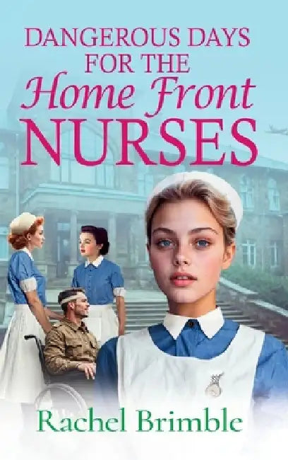 Dangerous Days for the Home Front Nurses by Rachel Brimble