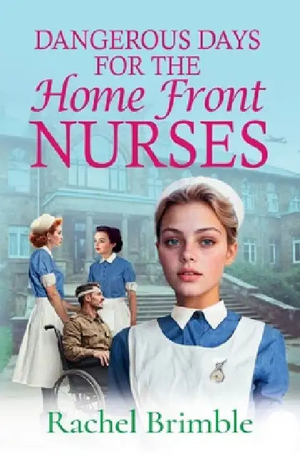 Dangerous Days for the Home Front Nurses by Rachel Brimble