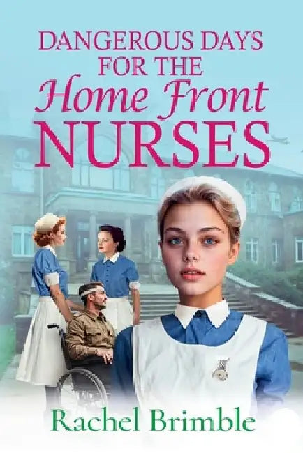 Dangerous Days for the Home Front Nurses by Rachel Brimble