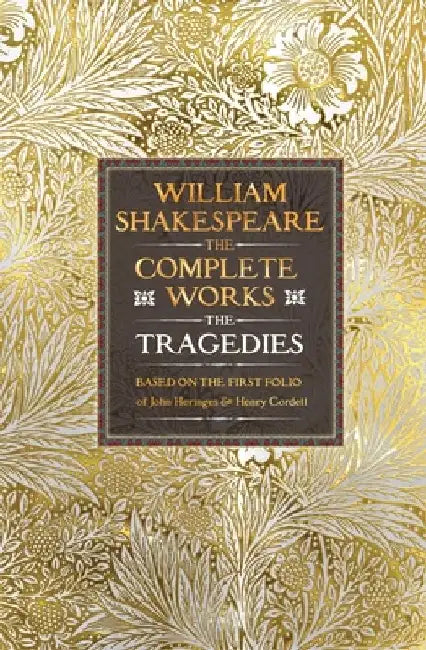 William Shakespeare Complete Works the Tragedies: Based on the First Folio of James Heminges and Henry Condell by William Shakespeare