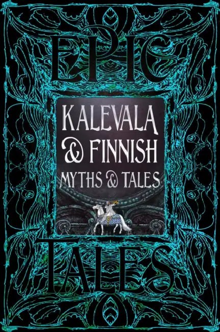 Kalevala & Finnish Myths & Tales: Epic Tales by Flame Tree Studio (Literature and Scienc, Tiina Porthan