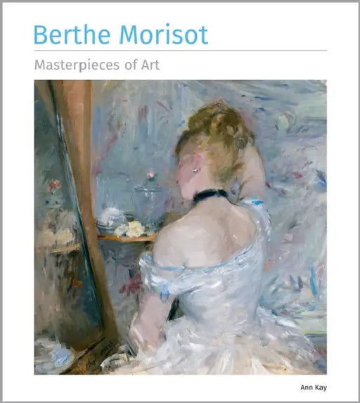 Berthe Morisot Masterpieces of Art by Ann Kay