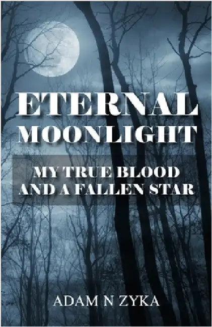 Eternal Moonlight: My True Blood and a Fallen Star by Zyka, Adam N.