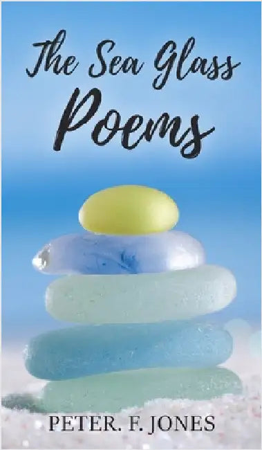 The Sea Glass Poems by Jones, Peter F.