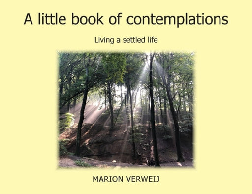 A Little Book of Contemplations: Living a Settled Life by Marion Verweij