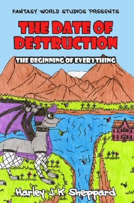 The Date of Destruction: The Beginning of Everything by Harley J. K. Sheppard
