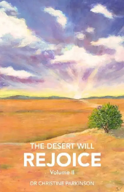 The Desert Will Rejoice Volume II by Christine Parkinson