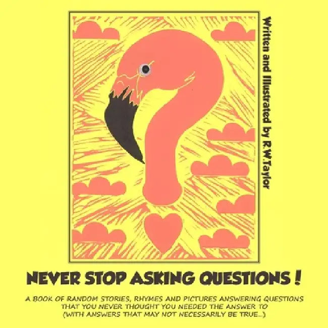 Never Stop Asking Questions! by R. W. Taylor