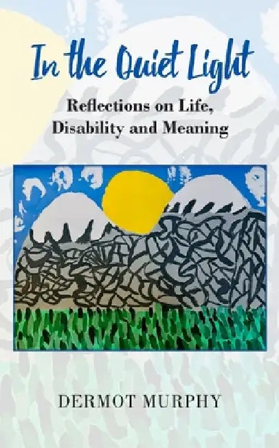 In the Quiet Light: Reflections on Life, Disability and Meaning by Dermot Murphy